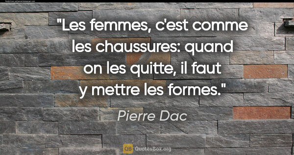 Pierre Dac citation: "Les femmes, c'est comme les chaussures: quand on les quitte,..."