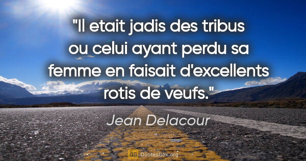Jean Delacour citation: "Il etait jadis des tribus ou celui ayant perdu sa femme en..."