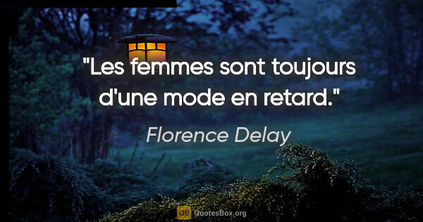 Florence Delay citation: "Les femmes sont toujours d'une mode en retard."
