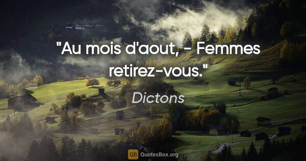 Dictons citation: "Au mois d'aout, - Femmes retirez-vous."