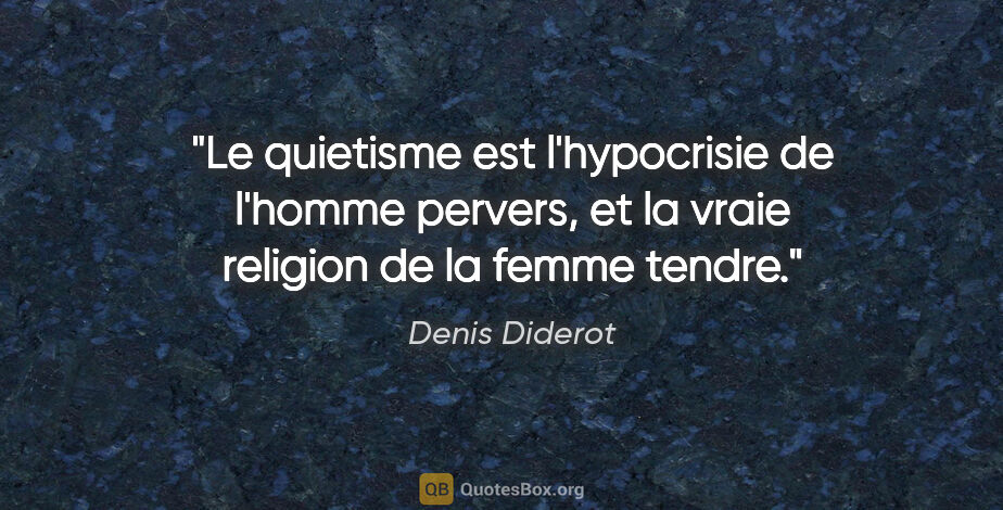 Denis Diderot citation: "Le quietisme est l'hypocrisie de l'homme pervers, et la vraie..."