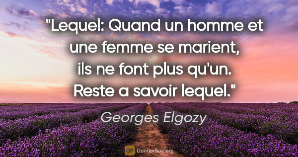Georges Elgozy citation: "Lequel: Quand un homme et une femme se marient, ils ne font..."