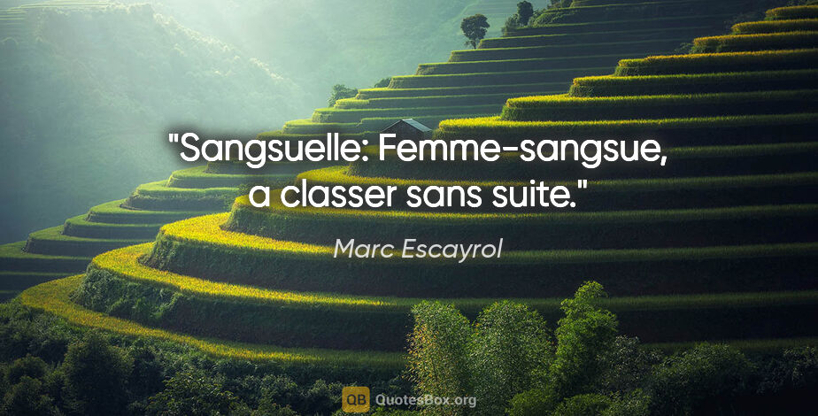 Marc Escayrol citation: "Sangsuelle: Femme-sangsue, a classer sans suite."
