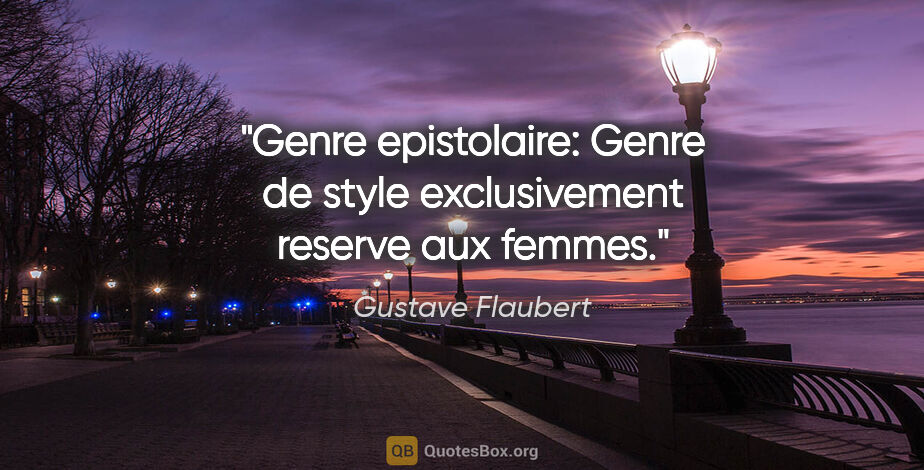 Gustave Flaubert citation: "Genre epistolaire: Genre de style exclusivement reserve aux..."