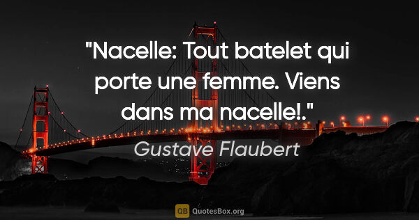 Gustave Flaubert citation: "Nacelle: Tout batelet qui porte une femme. «Viens dans ma..."