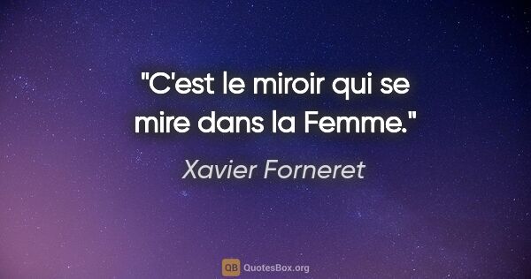 Xavier Forneret citation: "C'est le miroir qui se mire dans la Femme."