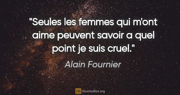 Alain Fournier citation: "Seules les femmes qui m'ont aime peuvent savoir a quel point..."