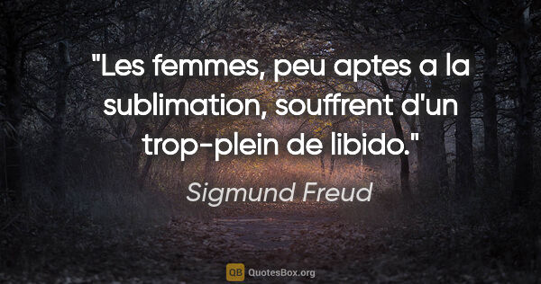 Sigmund Freud citation: "Les femmes, peu aptes a la sublimation, souffrent d'un..."