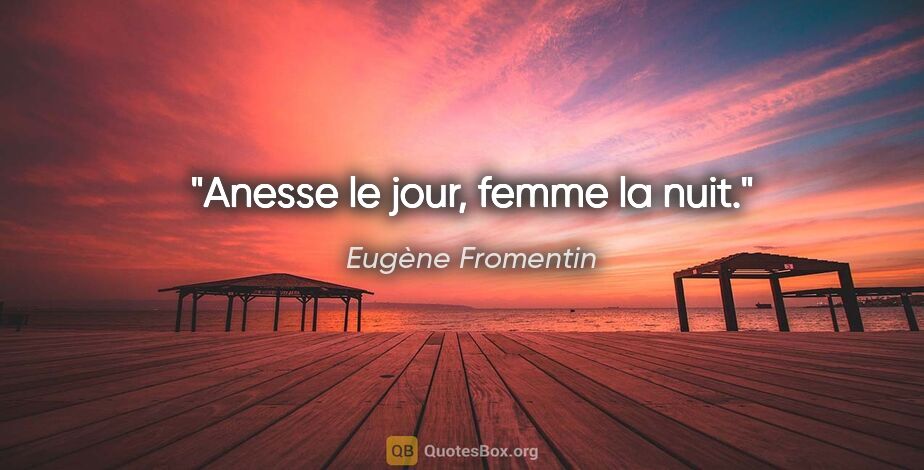 Eugène Fromentin citation: "Anesse le jour, femme la nuit."