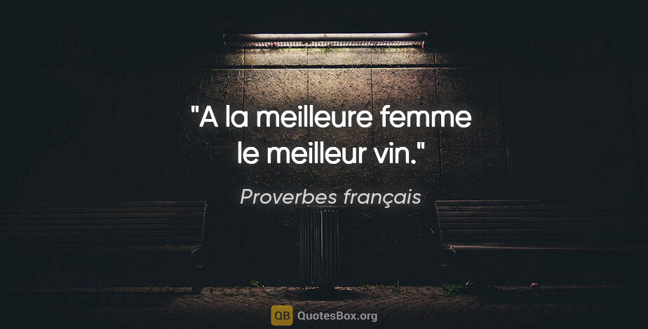 Proverbes français citation: "A la meilleure femme le meilleur vin."