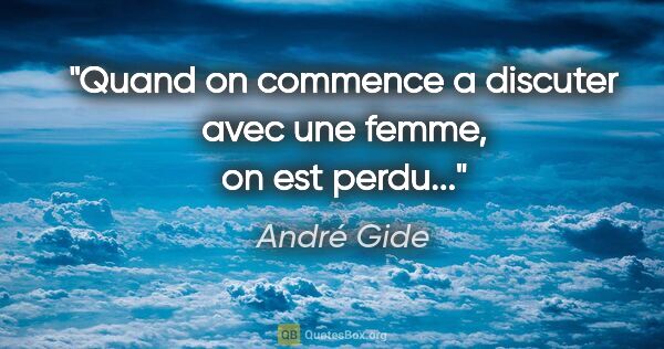 André Gide citation: "Quand on commence a discuter avec une femme, on est perdu..."