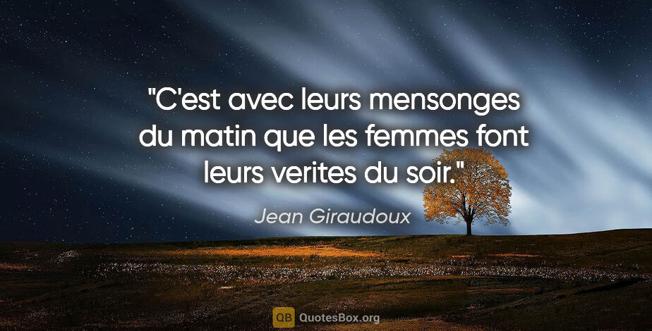 Jean Giraudoux citation: "C'est avec leurs mensonges du matin que les femmes font leurs..."