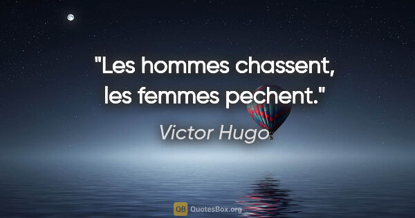 Victor Hugo citation: "Les hommes chassent, les femmes pechent."