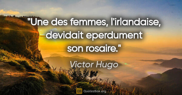 Victor Hugo citation: "Une des femmes, l'irlandaise, devidait eperdument son rosaire."