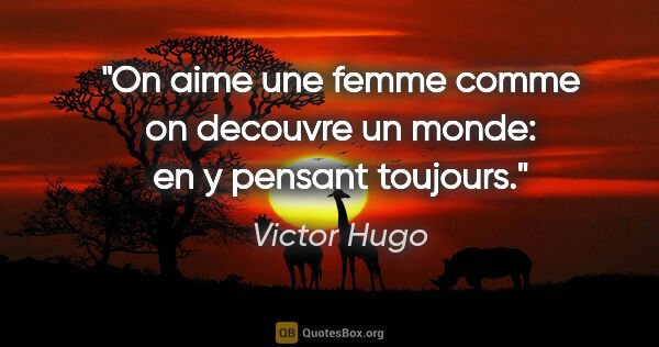Victor Hugo citation: "On aime une femme comme on decouvre un monde: en y pensant..."