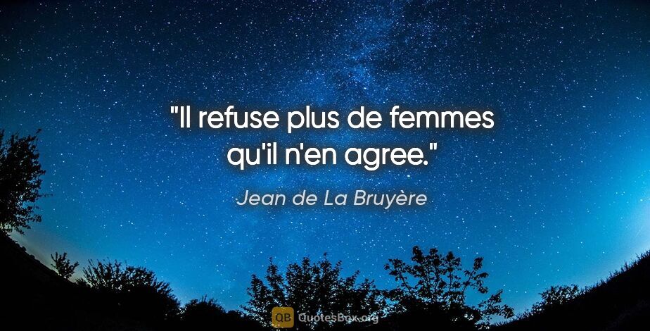 Jean de La Bruyère citation: "Il refuse plus de femmes qu'il n'en agree."