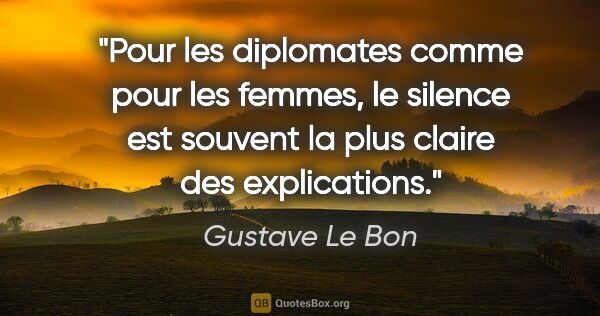 Gustave Le Bon citation: "Pour les diplomates comme pour les femmes, le silence est..."