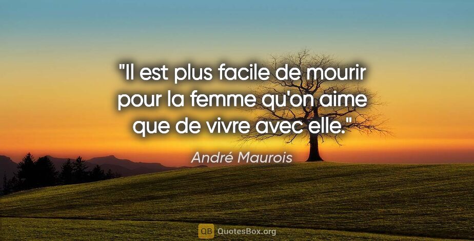 André Maurois citation: "Il est plus facile de mourir pour la femme qu'on aime que de..."