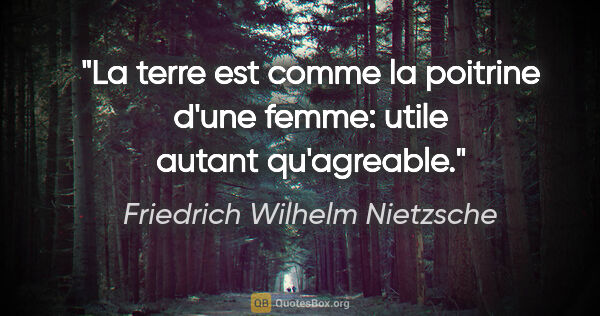 Friedrich Wilhelm Nietzsche citation: "La terre est comme la poitrine d'une femme: utile autant..."