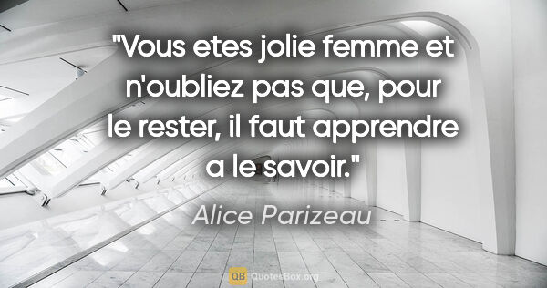 Alice Parizeau citation: "Vous etes jolie femme et n'oubliez pas que, pour le rester, il..."