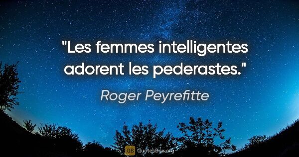 Roger Peyrefitte citation: "Les femmes intelligentes adorent les pederastes."