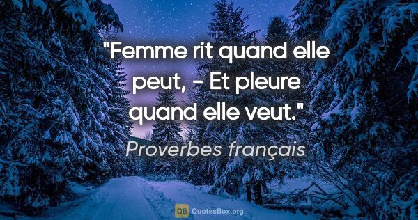 Proverbes français citation: "Femme rit quand elle peut, - Et pleure quand elle veut."