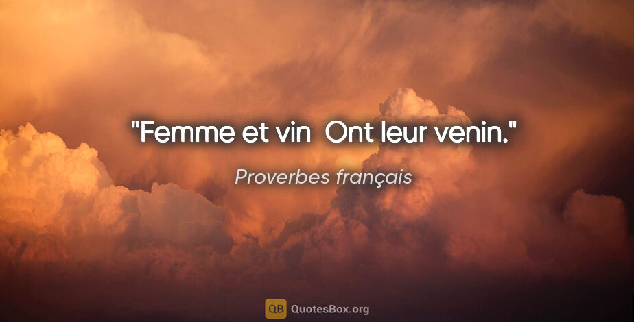 Proverbes français citation: "Femme et vin  Ont leur venin."