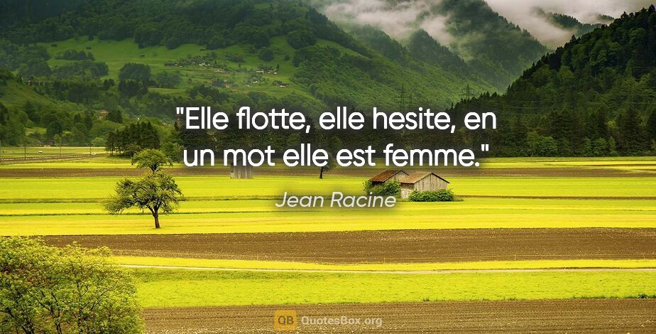 Jean Racine citation: "Elle flotte, elle hesite, en un mot elle est femme."