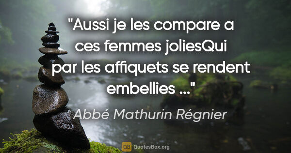 Abbé Mathurin Régnier citation: "Aussi je les compare a ces femmes joliesQui par les affiquets..."