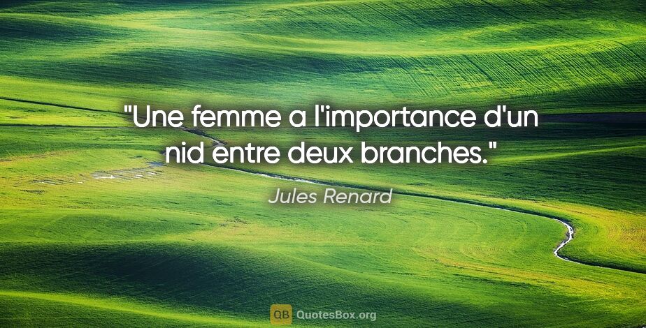 Jules Renard citation: "Une femme a l'importance d'un nid entre deux branches."