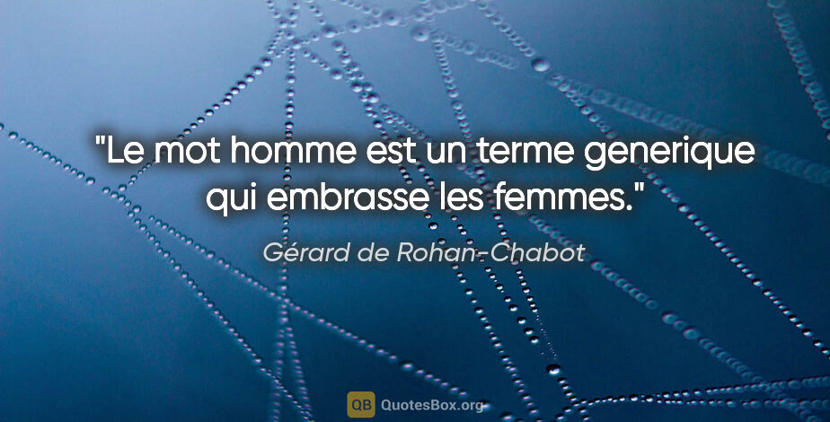 Gérard de Rohan-Chabot citation: "Le mot «homme» est un terme generique qui embrasse les femmes."