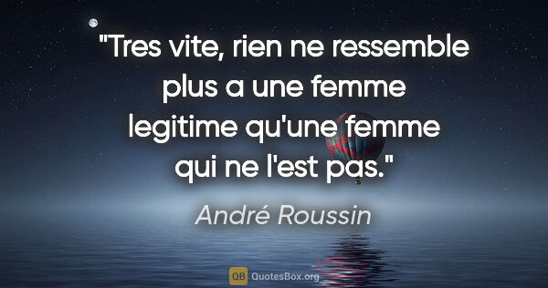 André Roussin citation: "Tres vite, rien ne ressemble plus a une femme legitime qu'une..."