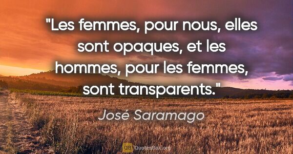 José Saramago citation: "Les femmes, pour nous, elles sont opaques, et les hommes, pour..."