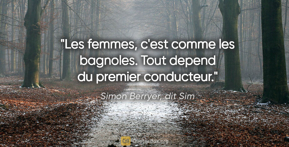 Simon Berryer, dit Sim citation: "Les femmes, c'est comme les bagnoles. Tout depend du premier..."