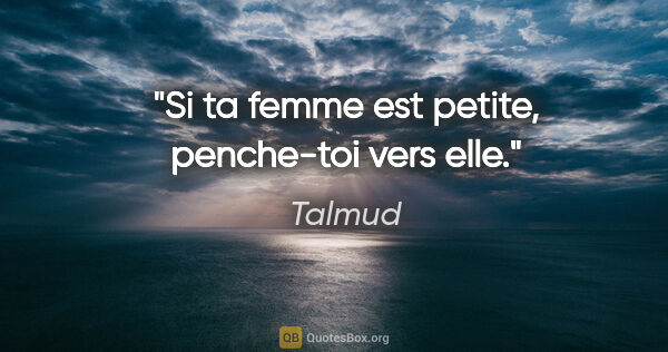 Talmud citation: "Si ta femme est petite, penche-toi vers elle."
