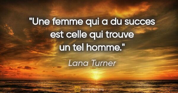 Lana Turner citation: "Une femme qui a du succes est celle qui trouve un tel homme."