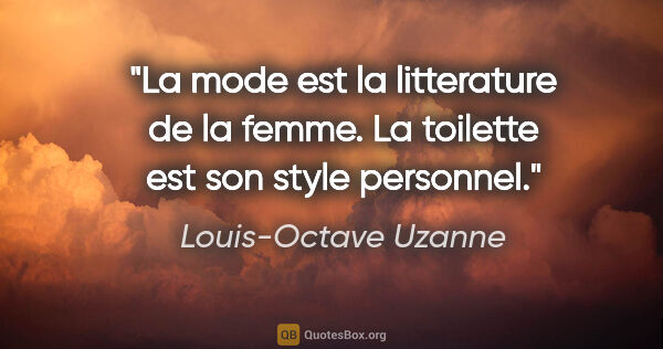 Louis-Octave Uzanne citation: "La mode est la litterature de la femme. La toilette est son..."