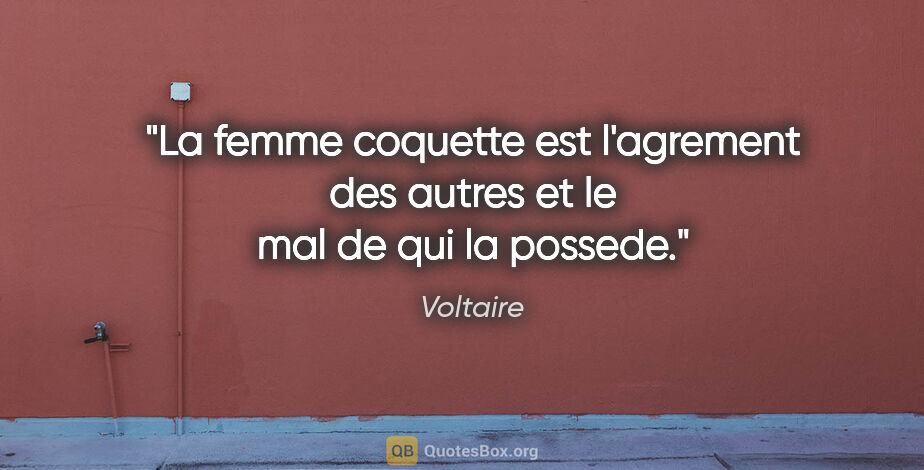 Voltaire citation: "La femme coquette est l'agrement des autres et le mal de qui..."
