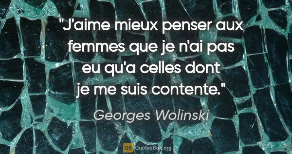 Georges Wolinski citation: "J'aime mieux penser aux femmes que je n'ai pas eu qu'a celles..."