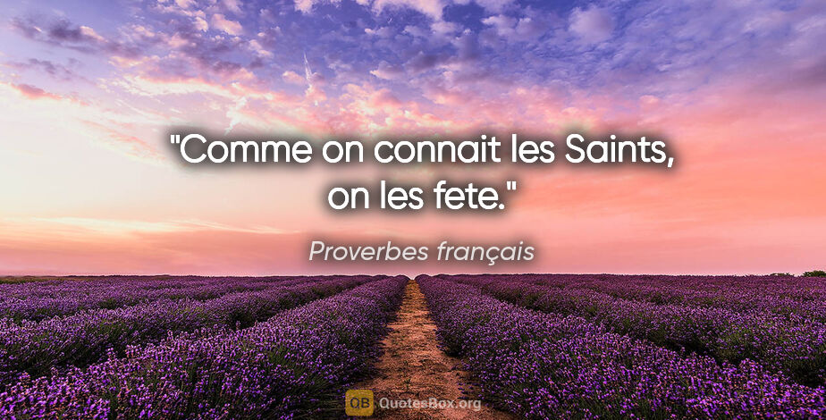 Proverbes français citation: "Comme on connait les Saints, on les fete."