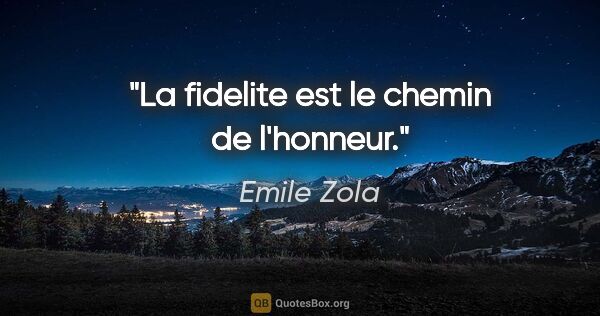 Emile Zola citation: "La fidelite est le chemin de l'honneur."
