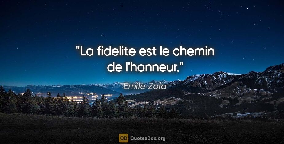 Emile Zola citation: "La fidelite est le chemin de l'honneur."