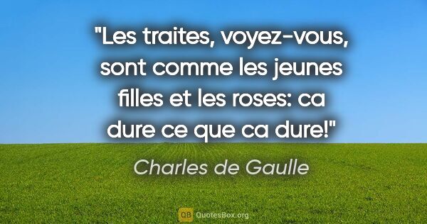 Charles de Gaulle citation: "Les traites, voyez-vous, sont comme les jeunes filles et les..."