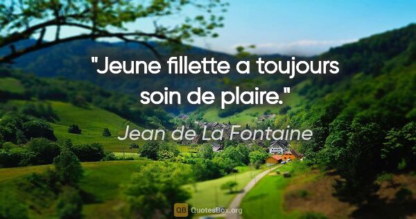 Jean de La Fontaine citation: "Jeune fillette a toujours soin de plaire."