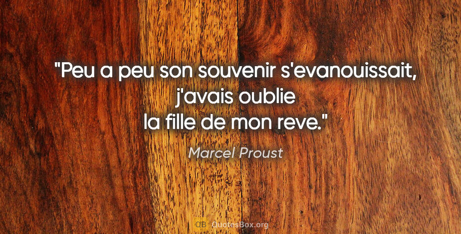Marcel Proust citation: "Peu a peu son souvenir s'evanouissait, j'avais oublie la fille..."