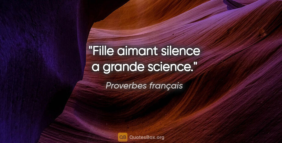 Proverbes français citation: "Fille aimant silence a grande science."