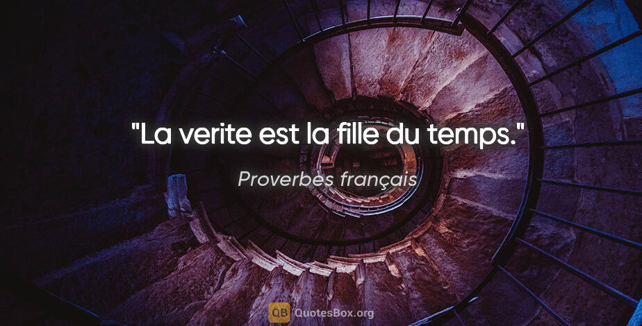 Proverbes français citation: "La verite est la fille du temps."