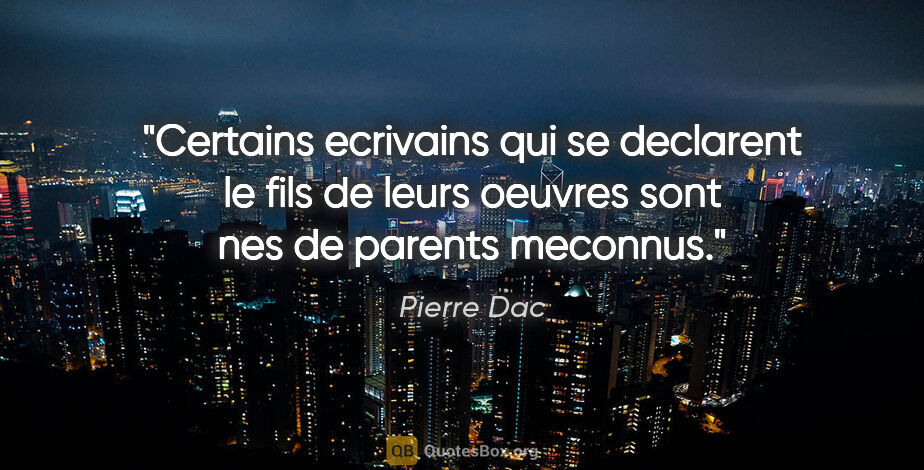 Pierre Dac citation: "Certains ecrivains qui se declarent le fils de leurs oeuvres..."