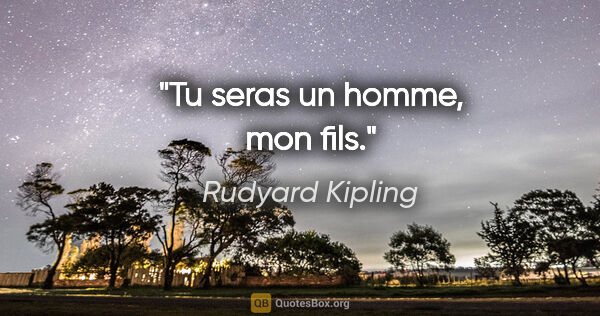 Rudyard Kipling citation: "Tu seras un homme, mon fils."