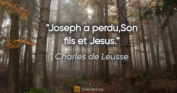 Charles de Leusse citation: "Joseph a perdu,Son fils et Jesus."